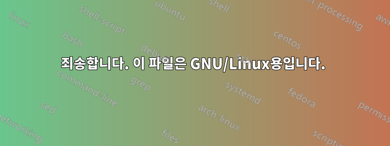 죄송합니다. 이 파일은 GNU/Linux용입니다.