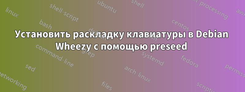 Установить раскладку клавиатуры в Debian Wheezy с помощью preseed