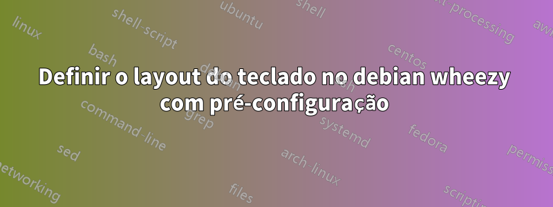 Definir o layout do teclado no debian wheezy com pré-configuração