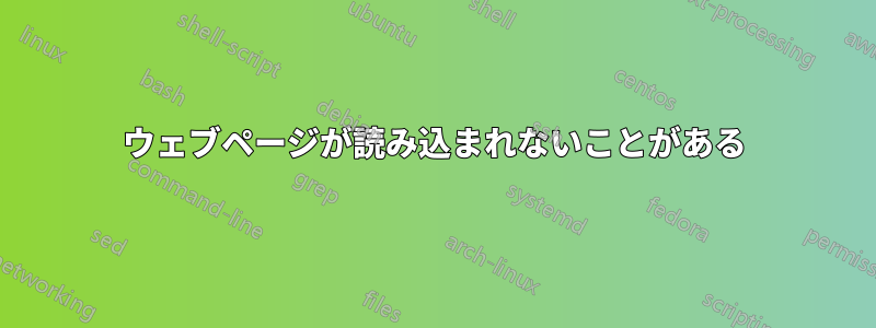 ウェブページが読み込まれないことがある