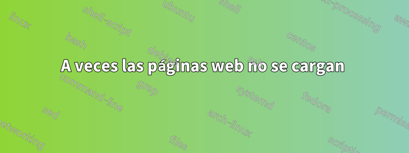 A veces las páginas web no se cargan