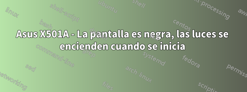 Asus X501A - La pantalla es negra, las luces se encienden cuando se inicia