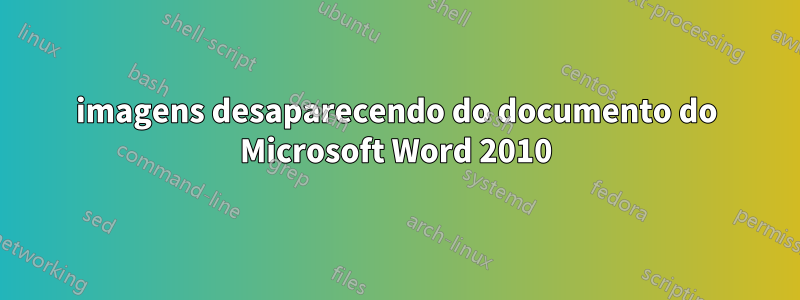 imagens desaparecendo do documento do Microsoft Word 2010