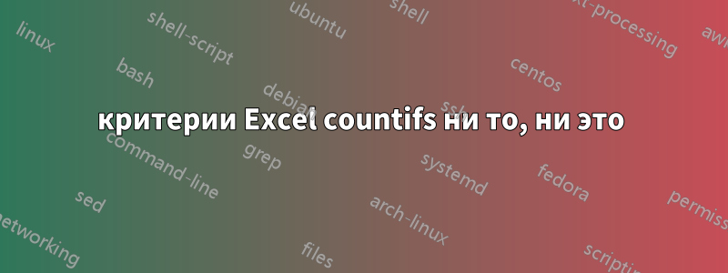 критерии Excel countifs ни то, ни это