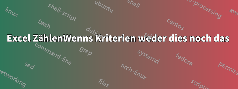 Excel ZählenWenns Kriterien weder dies noch das