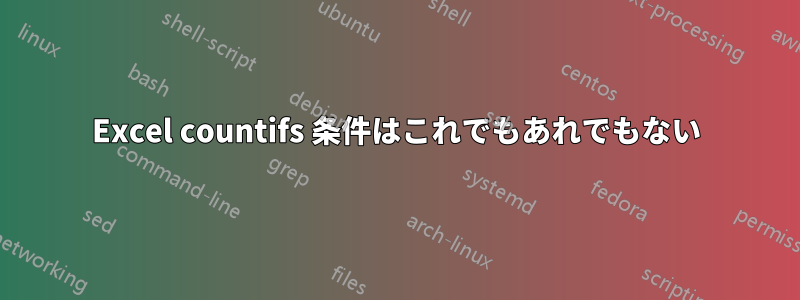 Excel countifs 条件はこれでもあれでもない