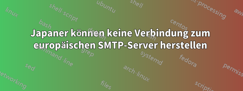 Japaner können keine Verbindung zum europäischen SMTP-Server herstellen