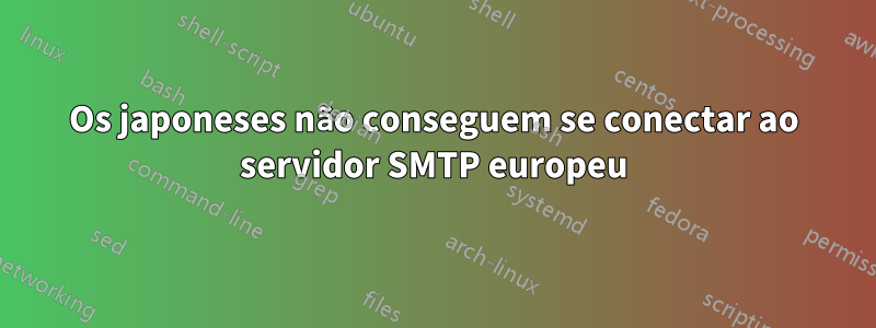 Os japoneses não conseguem se conectar ao servidor SMTP europeu