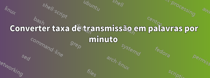 Converter taxa de transmissão em palavras por minuto 