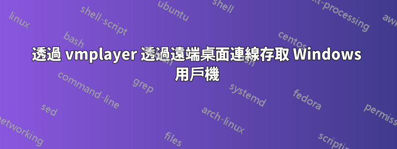 透過 vmplayer 透過遠端桌面連線存取 Windows 用戶機