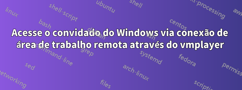 Acesse o convidado do Windows via conexão de área de trabalho remota através do vmplayer