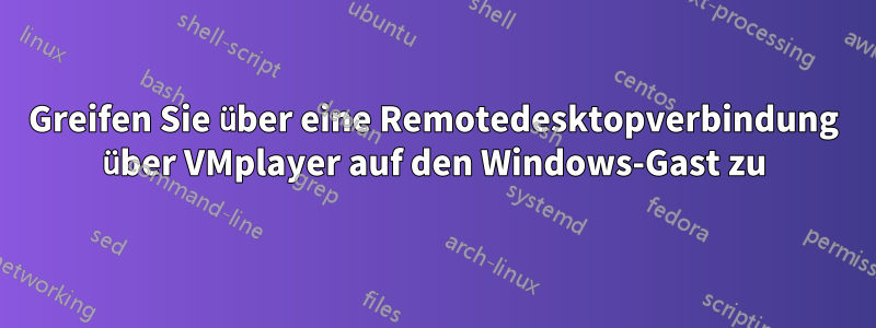 Greifen Sie über eine Remotedesktopverbindung über VMplayer auf den Windows-Gast zu