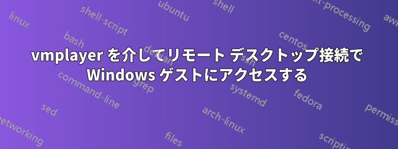 vmplayer を介してリモート デスクトップ接続で Windows ゲストにアクセスする