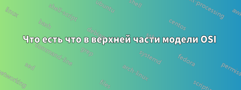 Что есть что в верхней части модели OSI