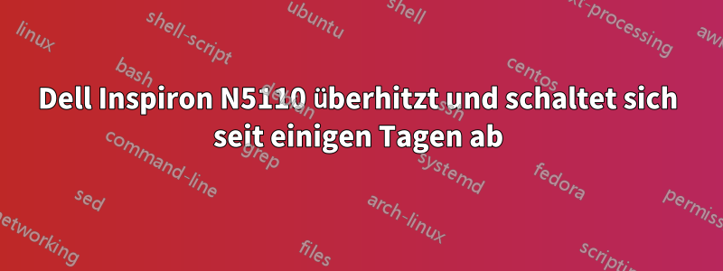 Dell Inspiron N5110 überhitzt und schaltet sich seit einigen Tagen ab