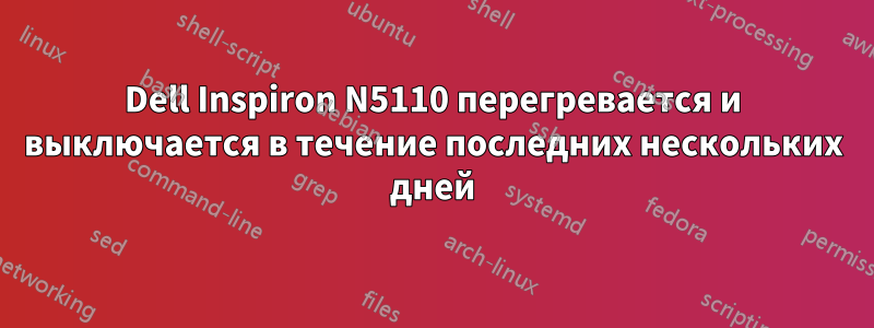 Dell Inspiron N5110 перегревается и выключается в течение последних нескольких дней