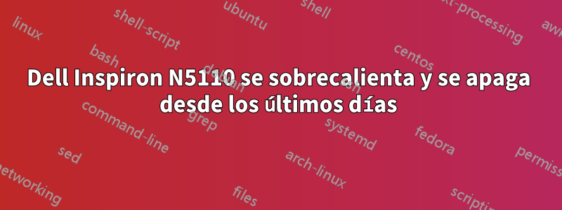 Dell Inspiron N5110 se sobrecalienta y se apaga desde los últimos días