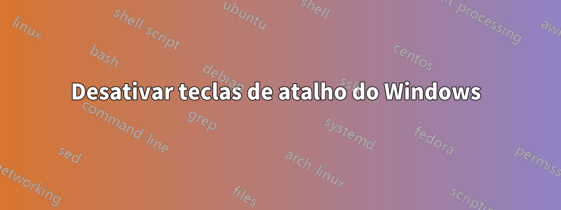 Desativar teclas de atalho do Windows 