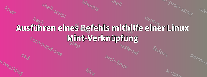 Ausführen eines Befehls mithilfe einer Linux Mint-Verknüpfung