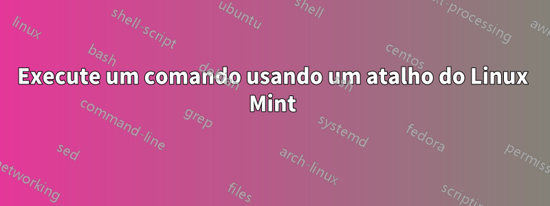 Execute um comando usando um atalho do Linux Mint