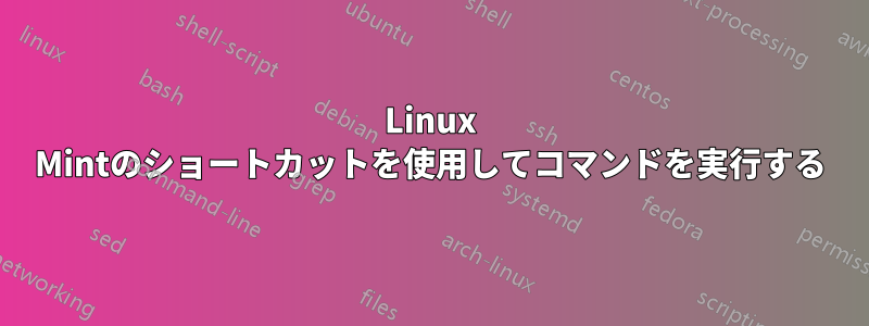 Linux Mintのショートカットを使用してコマンドを実行する