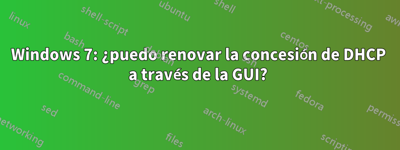 Windows 7: ¿puedo renovar la concesión de DHCP a través de la GUI?