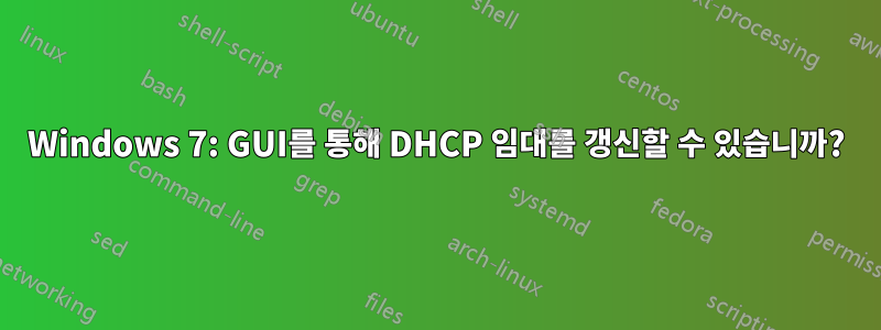 Windows 7: GUI를 통해 DHCP 임대를 갱신할 수 있습니까?