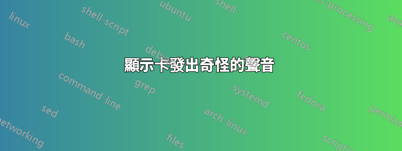 顯示卡發出奇怪的聲音