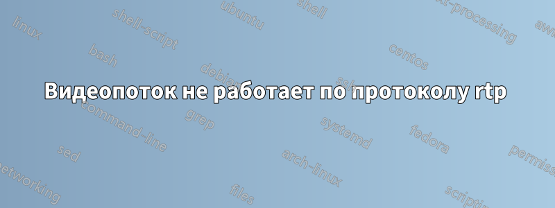 Видеопоток не работает по протоколу rtp