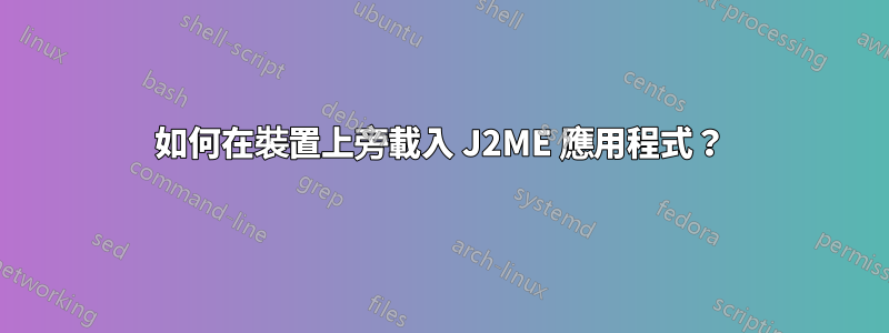 如何在裝置上旁載入 J2ME 應用程式？