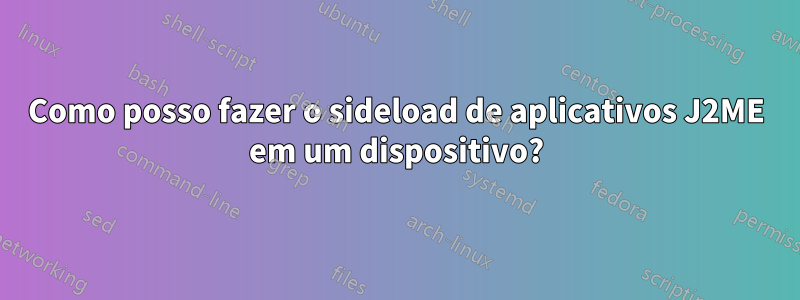 Como posso fazer o sideload de aplicativos J2ME em um dispositivo?