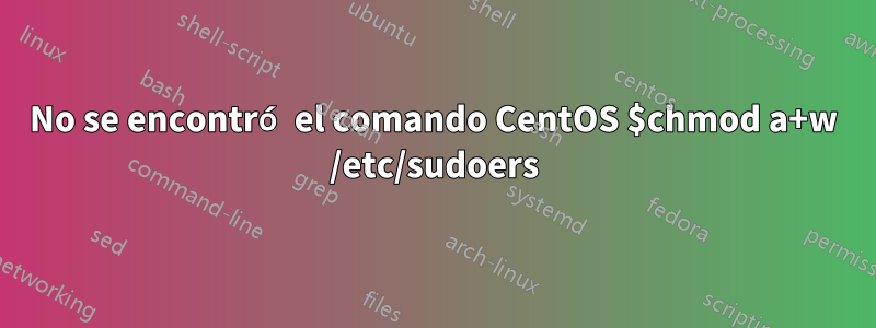 No se encontró el comando CentOS $chmod a+w /etc/sudoers