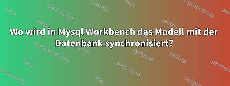 Wo wird in Mysql Workbench das Modell mit der Datenbank synchronisiert?