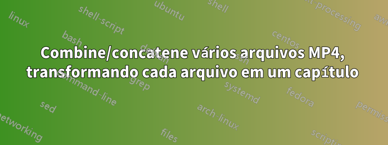 Combine/concatene vários arquivos MP4, transformando cada arquivo em um capítulo