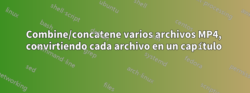 Combine/concatene varios archivos MP4, convirtiendo cada archivo en un capítulo