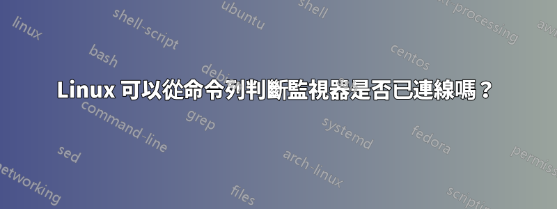 Linux 可以從命令列判斷監視器是否已連線嗎？