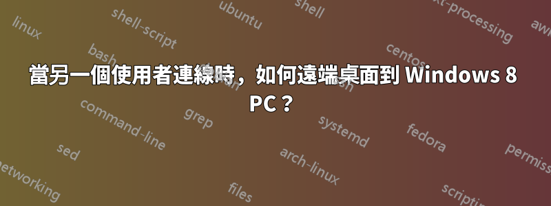 當另一個使用者連線時，如何遠端桌面到 Windows 8 PC？