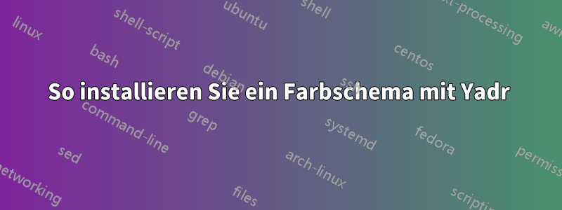 So installieren Sie ein Farbschema mit Yadr