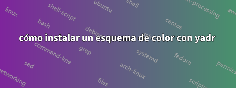 cómo instalar un esquema de color con yadr