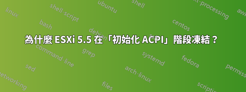 為什麼 ESXi 5.5 在「初始化 ACPI」階段凍結？