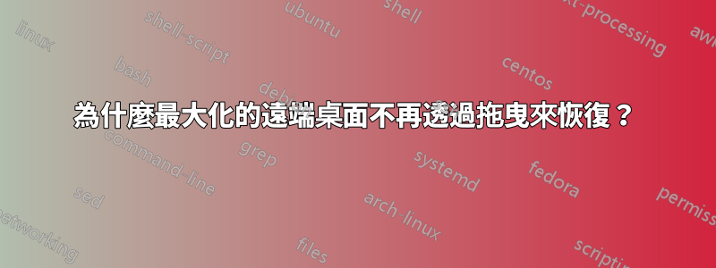 為什麼最大化的遠端桌面不再透過拖曳來恢復？