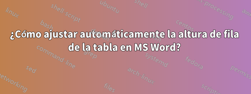 ¿Cómo ajustar automáticamente la altura de fila de la tabla en MS Word?