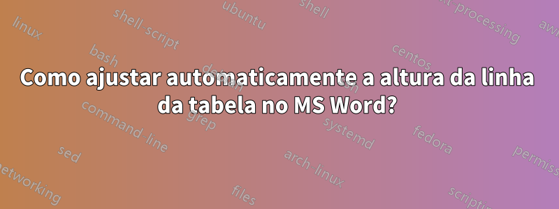 Como ajustar automaticamente a altura da linha da tabela no MS Word?