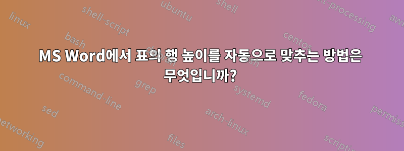 MS Word에서 표의 행 높이를 자동으로 맞추는 방법은 무엇입니까?