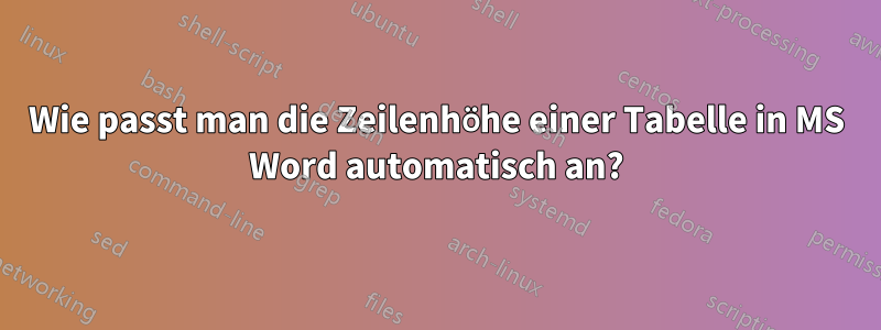 Wie passt man die Zeilenhöhe einer Tabelle in MS Word automatisch an?