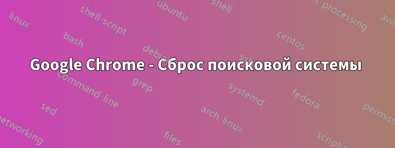 Google Chrome - Сброс поисковой системы