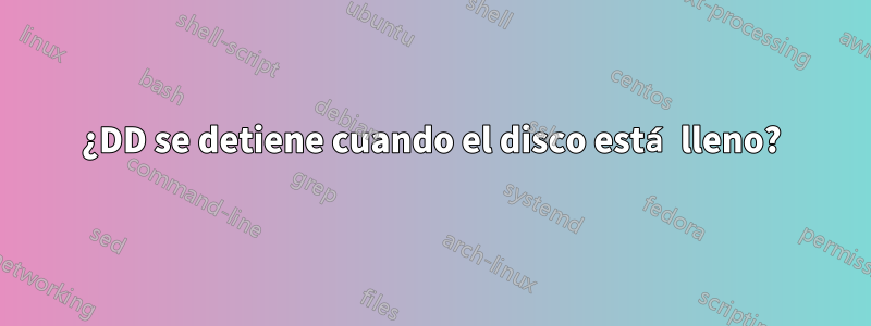 ¿DD se detiene cuando el disco está lleno?