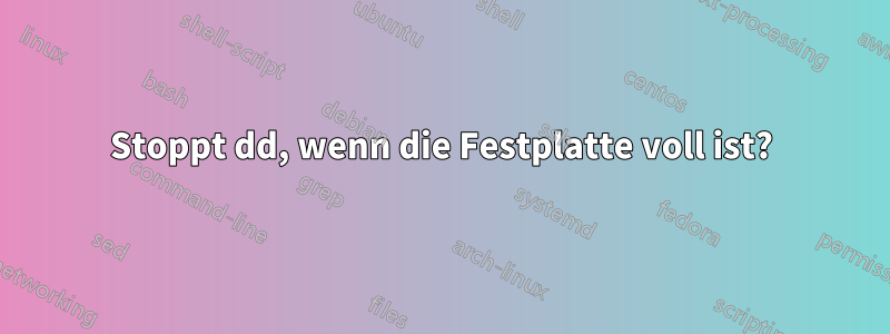 Stoppt dd, wenn die Festplatte voll ist?