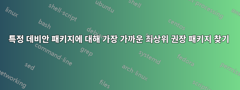 특정 데비안 패키지에 대해 가장 가까운 최상위 권장 패키지 찾기