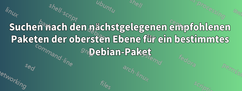 Suchen nach den nächstgelegenen empfohlenen Paketen der obersten Ebene für ein bestimmtes Debian-Paket